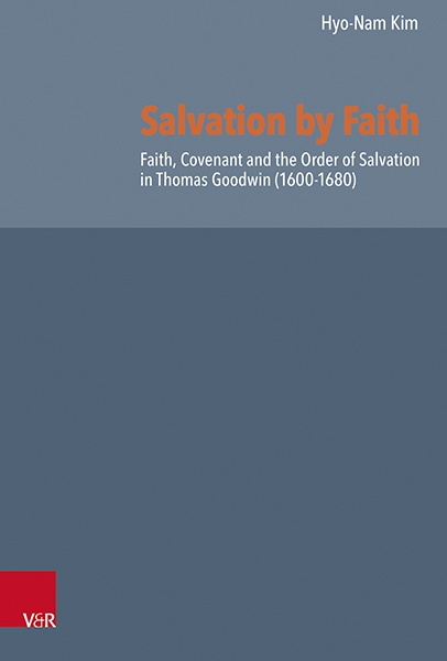 Salvation by Faith. Faith, Covenant and the Order of Salvation in Thomas Goodwin