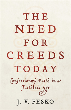 The Need for Creeds Today. Confessional Faith in a Faithless Age