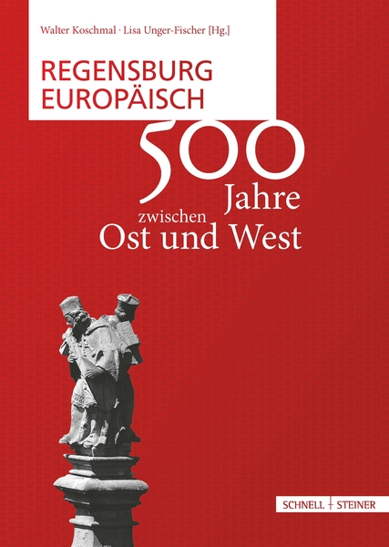 Regensburg europäisch. 500 Jahre zwischen Ost und West