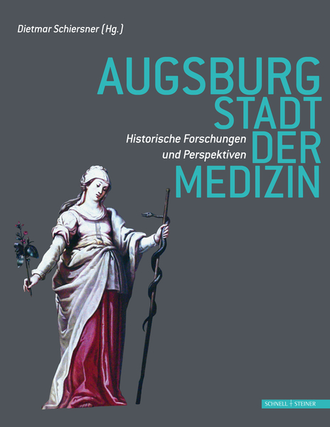 Augsburg – Stadt der Medizin. Historische Forschungen und Perspektiven