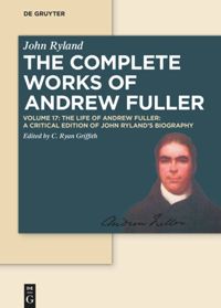 The Complete Works of Andrew Fuller: Volume 17 The Life of Andrew Fuller