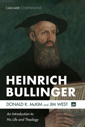 Heinrich Bullinger. An Introduction to His Life and Theology