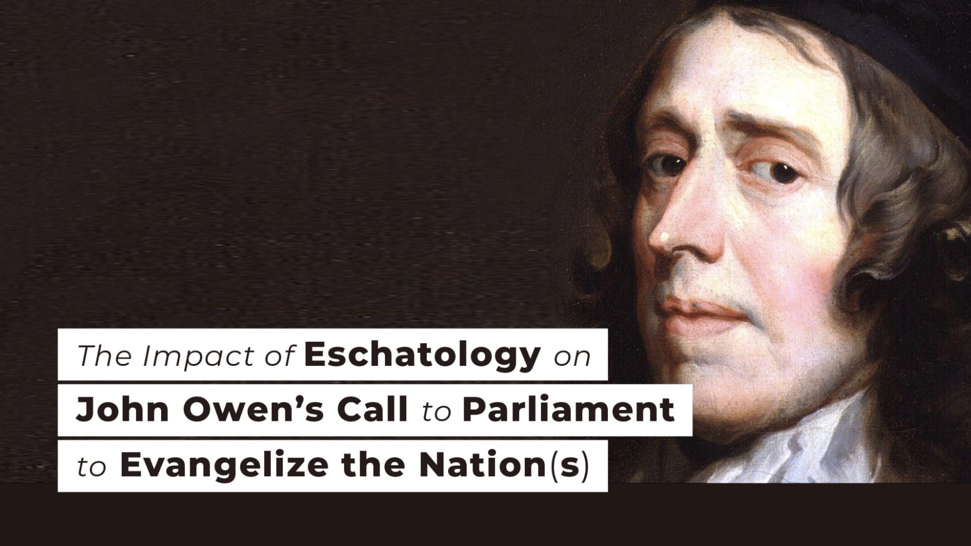The Impact of Eschatology on John Owen’s Call to Parliament to Evangelize the Nation(s)