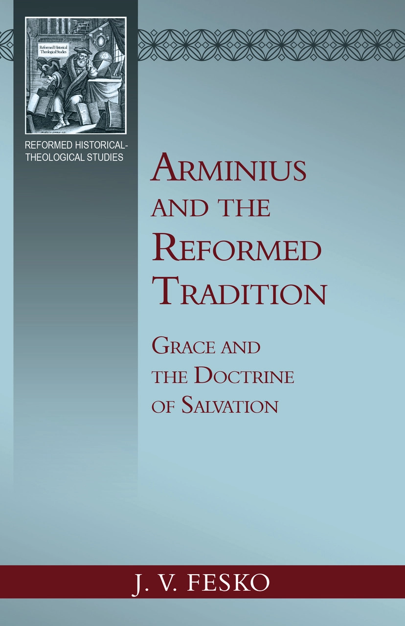 Arminius and the Reformed Tradition. Grace and the Doctrine of Salvation