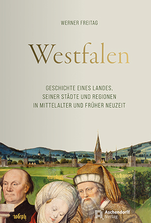 Westfalen. Geschichte eines Landes, seiner Städte und Regionen in Mittelalter und früher Neuzeit