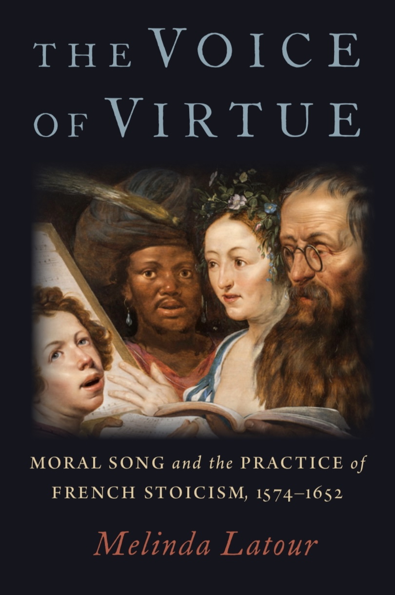 The Voice of Virtue: Moral Song and the Practice of French Stoicism, 1574-1652 (Oxford University Press, 2023)