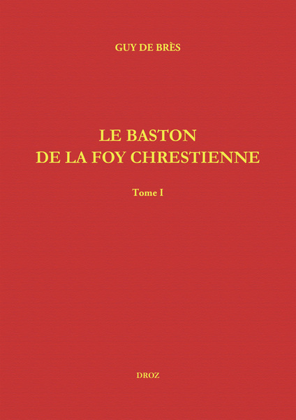 Guy de Brès: Le Baston de la Foy chrestienne