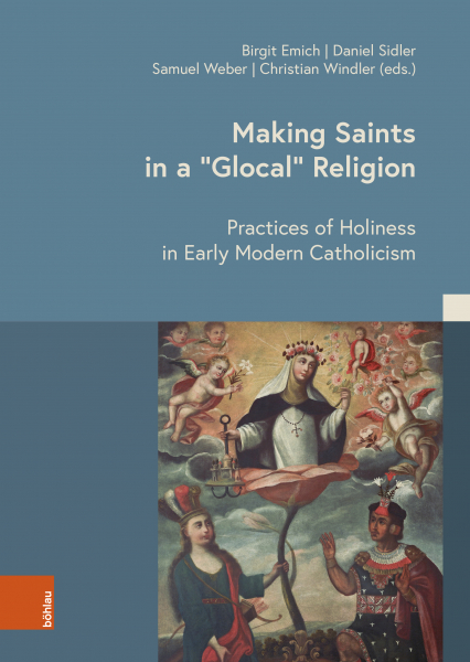 Making Saints in a “Glocal” Religion. Practices of Holiness in Early Modern Catholicism