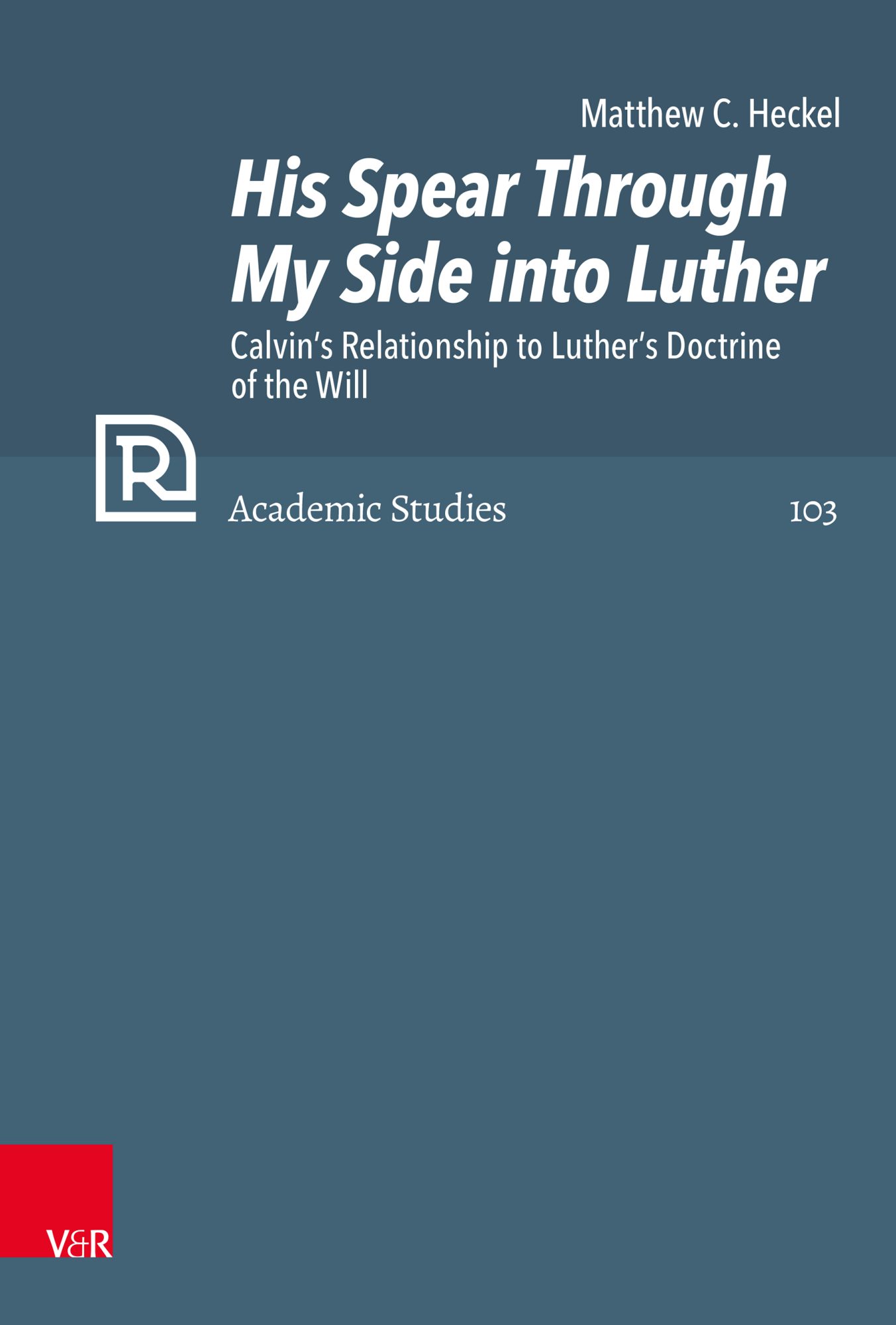 His Spear Through My Side into Luther. Calvin's Relationship to Luther's Doctrine of the Will