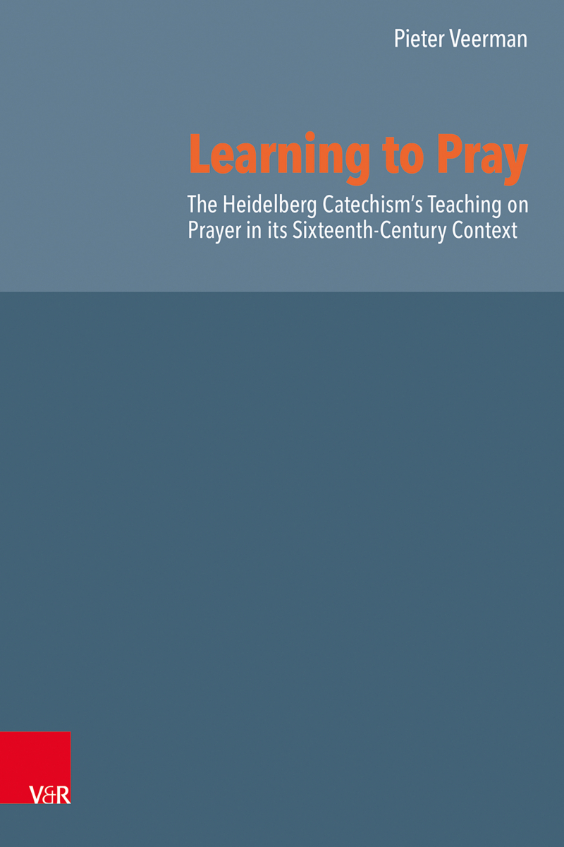 Learning to Pray. The Heidelberg Catechism’s Teaching on Prayer in its Sixteenth-Century Context