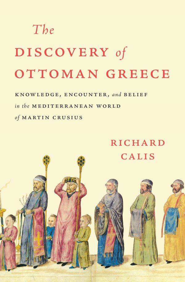 The Discovery of Ottoman Greece. Knowledge, Encounter, and Belief in the Mediterranean World of Martin Crusius
