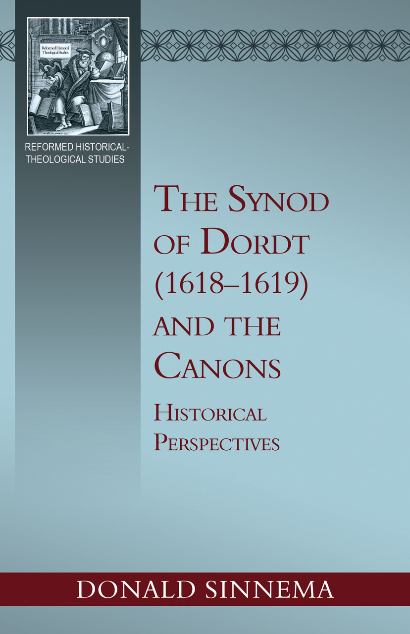 The Synod of Dordt (1618–1619) and the Canons: Historical Perspectives