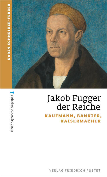 Jakob Fugger der Reiche. Kaufmann, Bankier, Kaisermacher