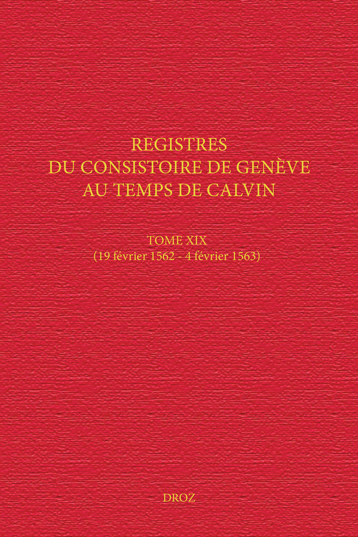 Registres du Consistoire de Genève au temps de Calvin. Tome XIX