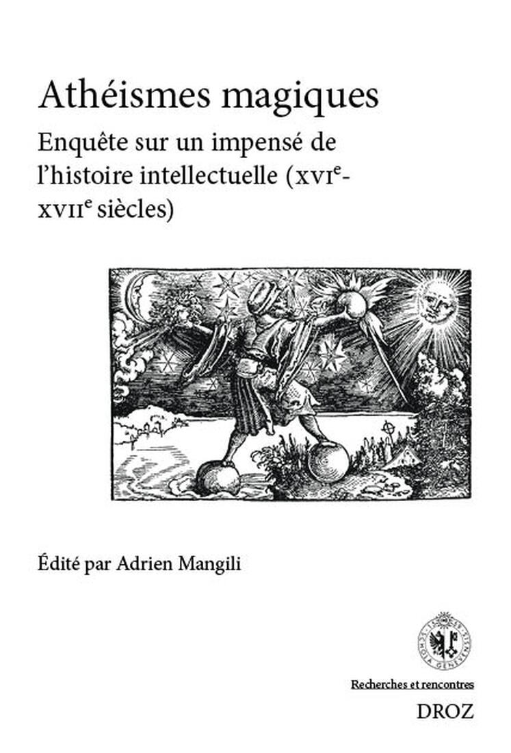 Athéismes magiques. Enquête sur un impensé de l’histoire intellectuelle (XVIe-XVIIe siècle)