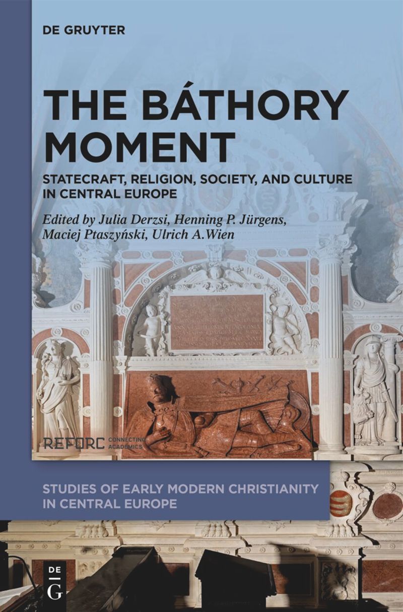 The Báthory Moment. Statecraft, Religion, Society, and Culture in Central Europe